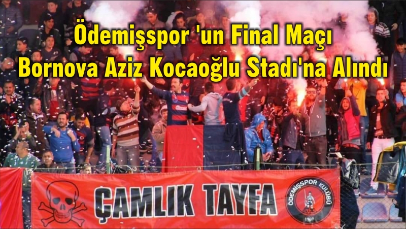 Ödemişspor ’un Final Maçı Bornova Aziz Kocaoğlu Stadı’na Alındı