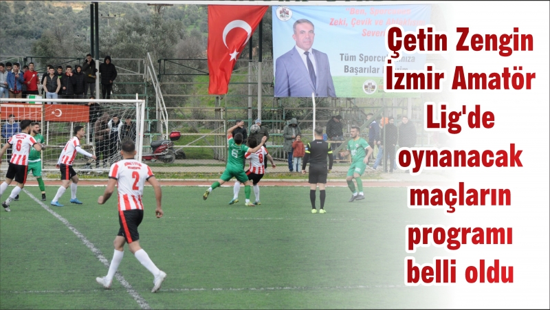 Çetin Zengin İzmir Amatör Lig’de oynanacak maçların programı belli oldu
