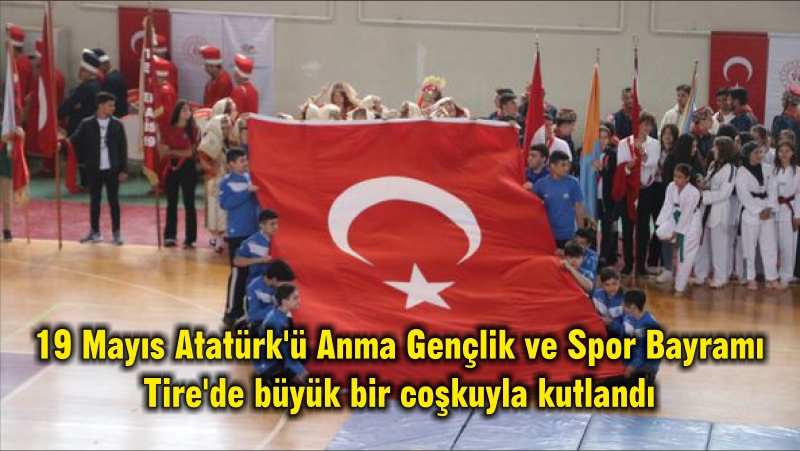19 Mayıs Atatürk’ü Anma Gençlik ve Spor Bayramı Tire’de büyük bir coşkuyla kutlandı