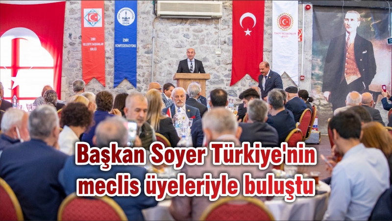 Başkan Soyer Türkiye’nin meclis üyeleriyle buluştu