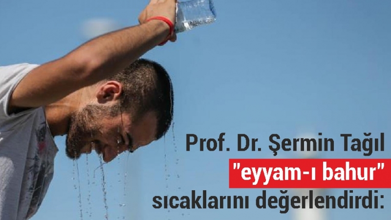 Prof. Dr. Şermin Tağıl “eyyam-ı bahur” sıcaklarını değerlendirdi: